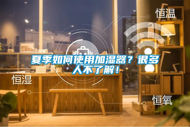 夏季如何使用加湿器?很多人不了解!