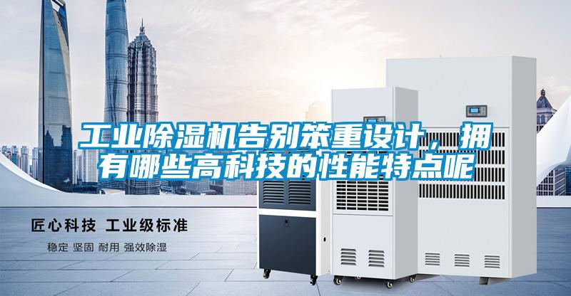 工业除湿机告别笨重设计,拥有哪些高科技的性能特点呢