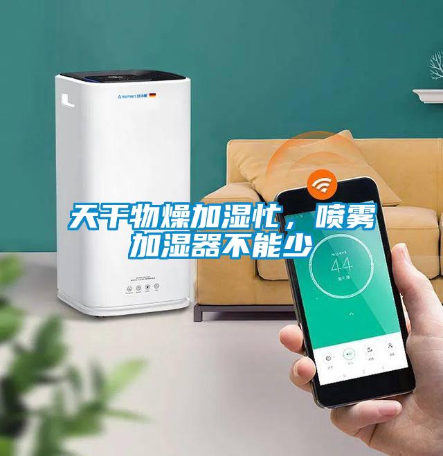天干物燥加湿忙,喷雾加湿器不能少