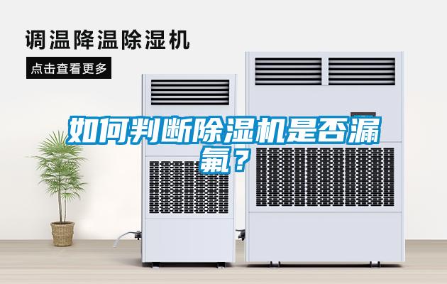 如何判断除湿机是否漏氟?