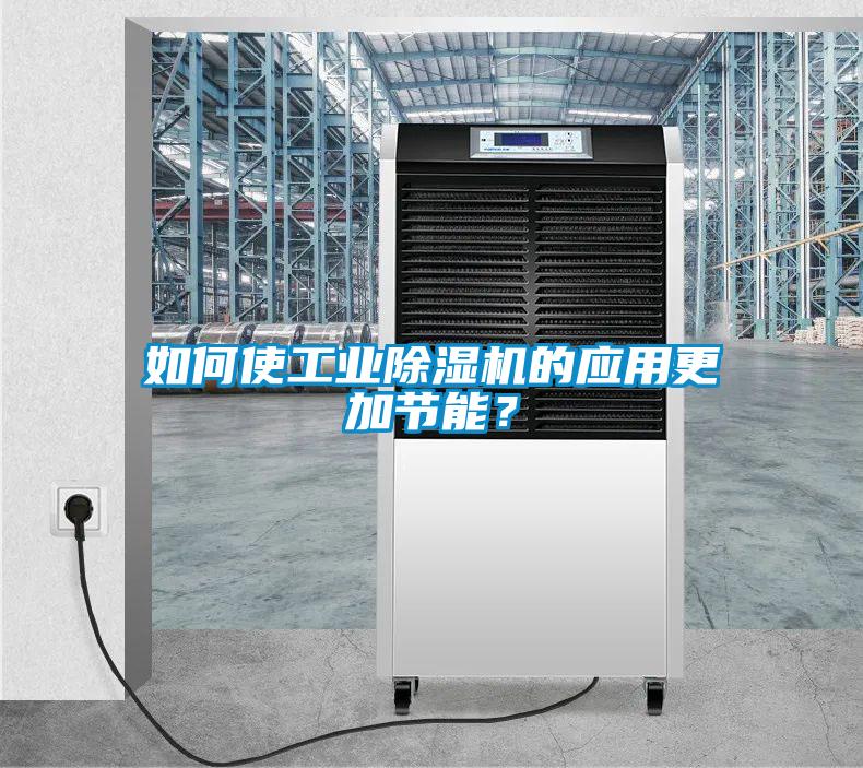 如何使工业除湿机的应用更加节能?
