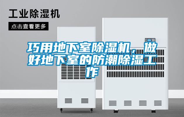 巧用地下室除湿机,做好地下室的防潮除湿工作