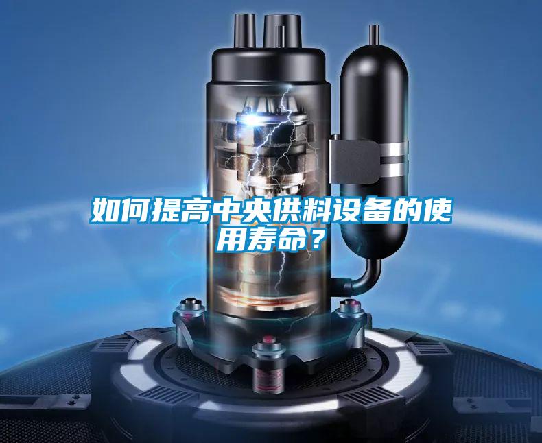 如何提高中央供料设备的使用寿命?