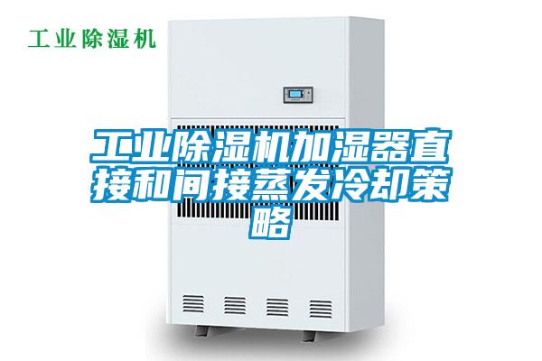 工业除湿机加湿器直接和间接蒸发冷却策略