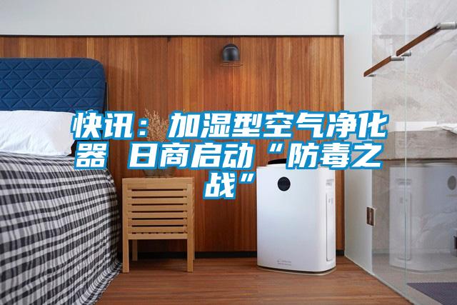 快讯:加湿型空气净化器 日商启动“防毒之战”