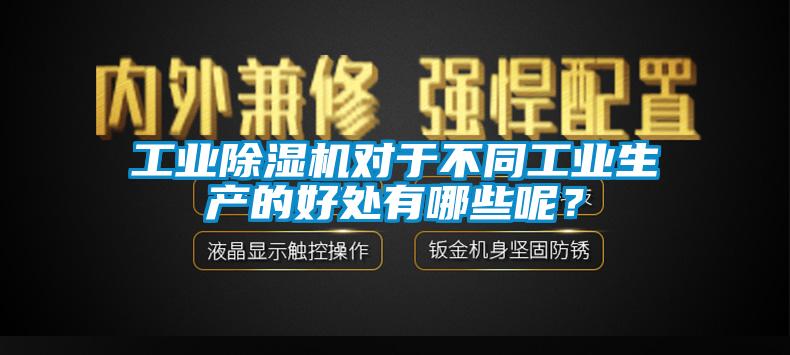 工业除湿机对于不同工业生产的好处有哪些呢?