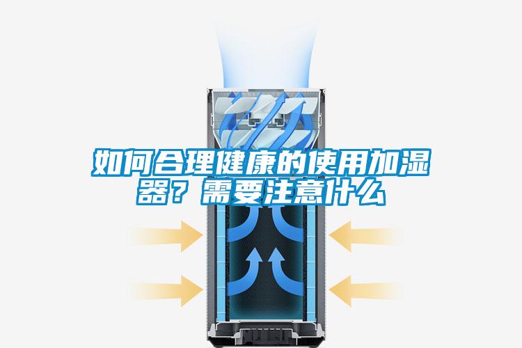 如何合理健康的使用加湿器?需要注意什么