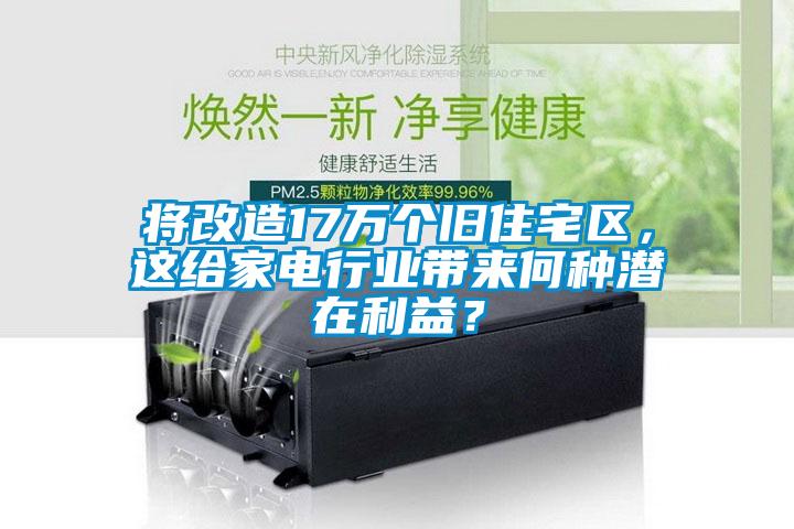 将改造17万个旧住宅区,这给家电行业带来何种潜在利益?