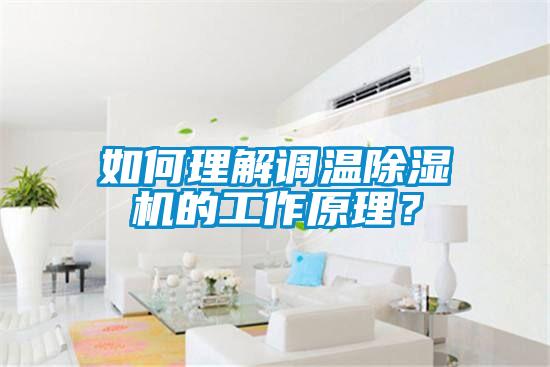 如何理解调温除湿机的工作原理?
