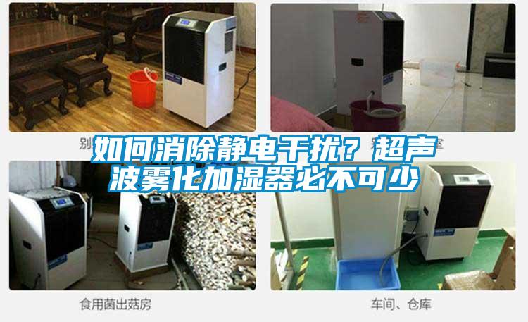 如何消除静电干扰?超声波雾化加湿器必不可少