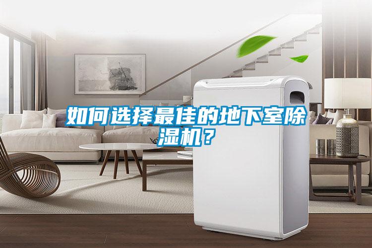 如何选择最佳的地下室除湿机?