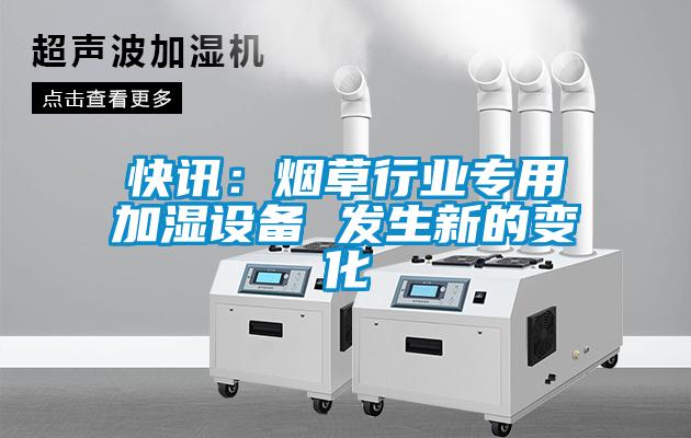 快讯:烟草行业专用加湿设备 发生新的变化