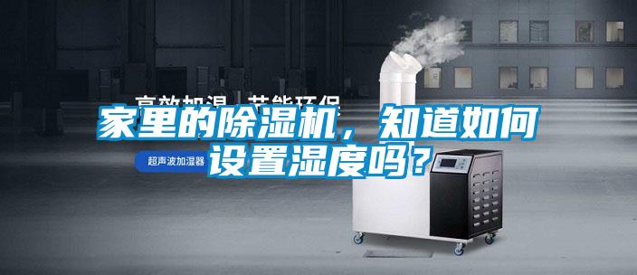家里的除湿机,知道如何设置湿度吗?