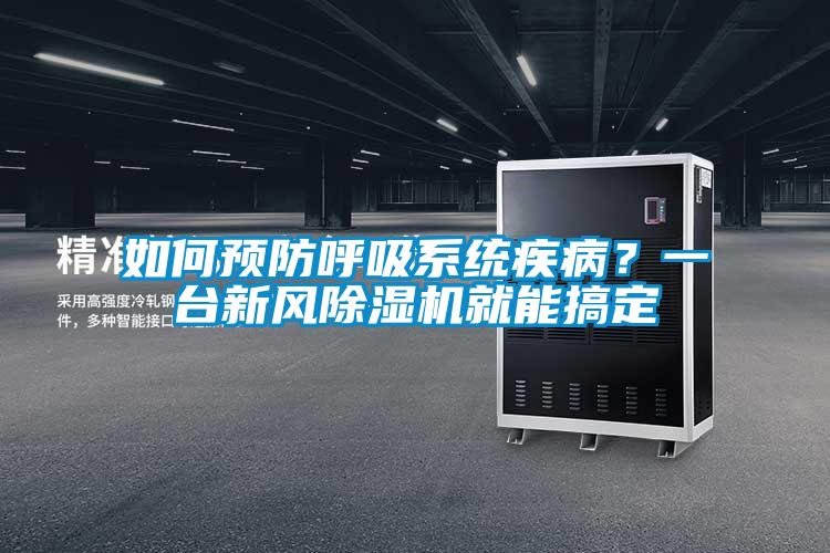 如何预防呼吸系统疾病?一台新风除湿机就能搞定