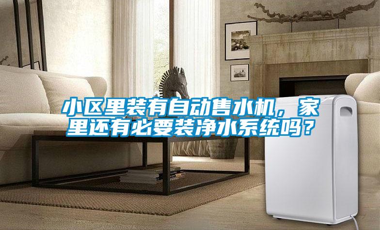 小区里装有自动售水机,家里还有必要装净水系统吗?