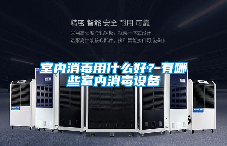 室内消毒用什么好?有哪些室内消毒设备