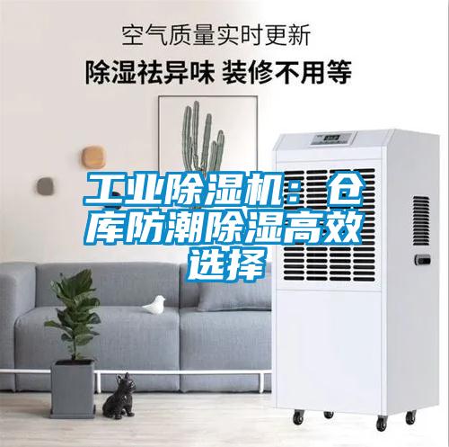 工业除湿机:仓库防潮除湿高效选择