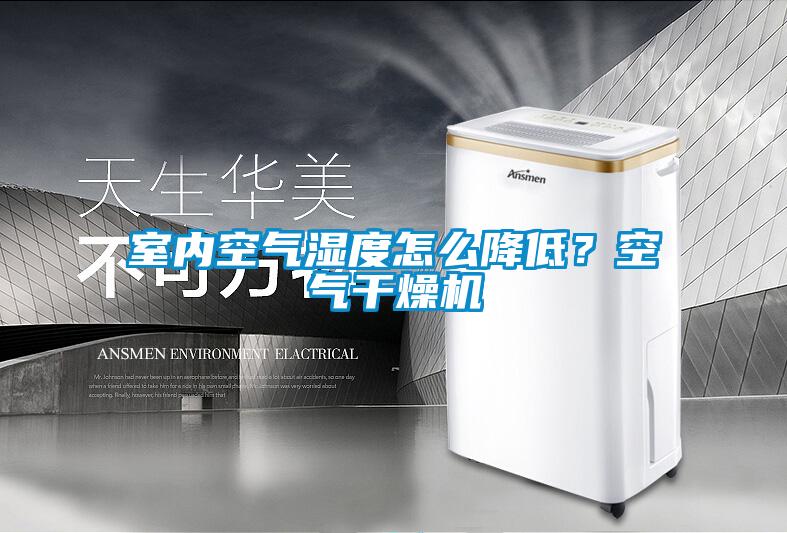 室内空气湿度怎么降低?空气干燥机