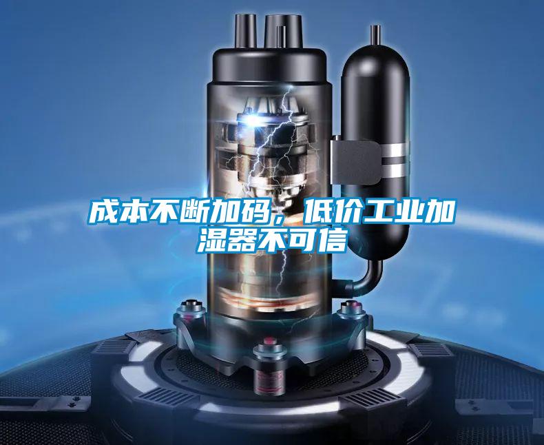 成本不断加码,低价工业加湿器不可信