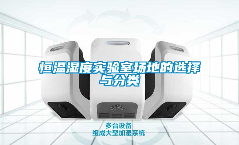 恒温湿度实验室场地的选择与分类