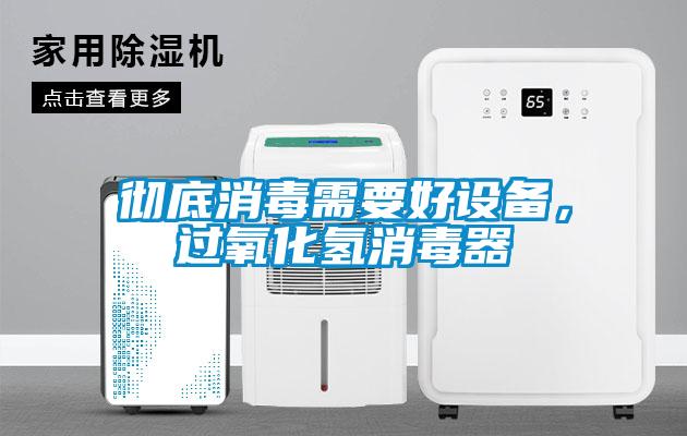 彻底消毒需要好设备,过氧化氢消毒器
