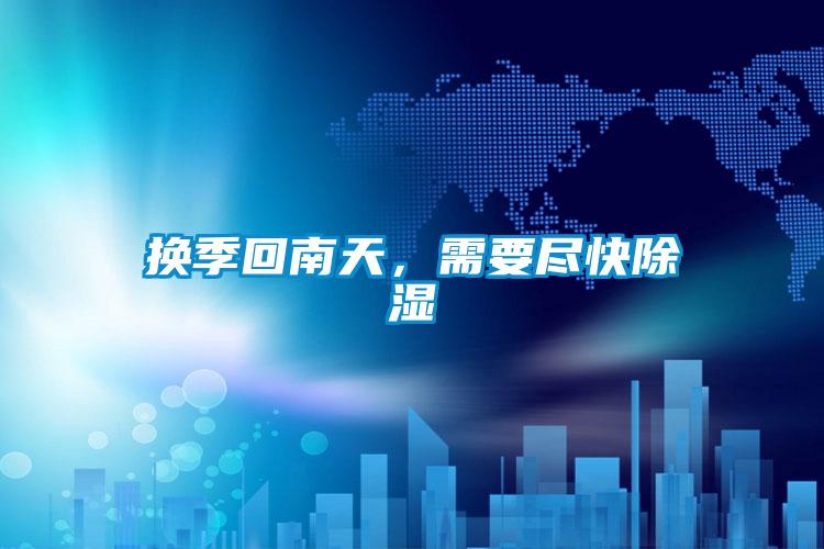 换季回南天,需要尽快除湿