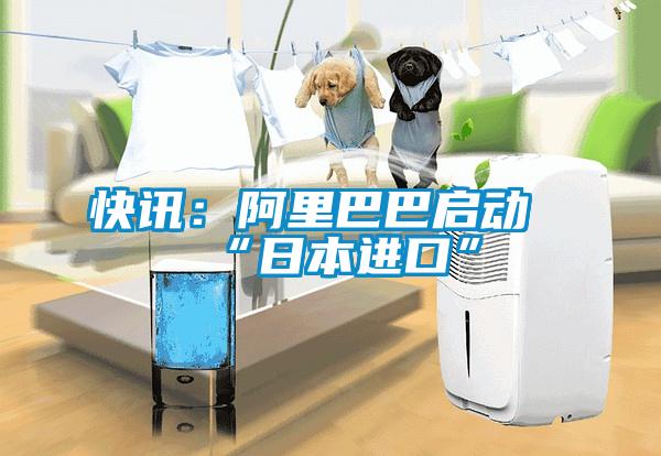 快讯:阿里巴巴启动“日本进口”