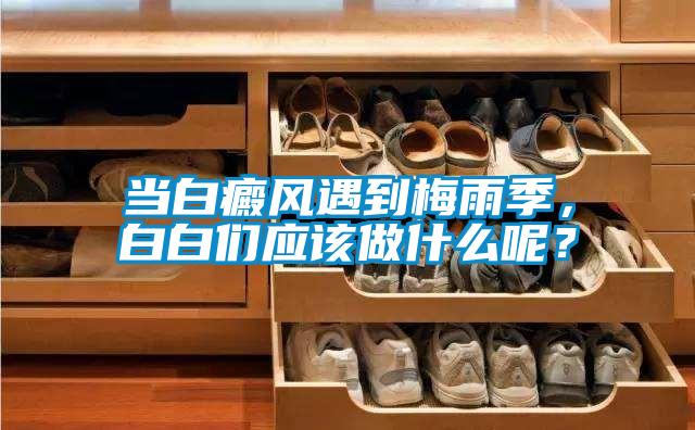 当白癜风遇到梅雨季,白白们应该做什么呢?