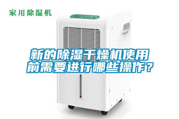 新的除湿干燥机使用前需要进行哪些操作?
