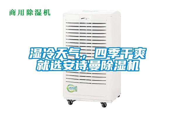 湿冷天气,四季干爽就选安诗曼除湿机