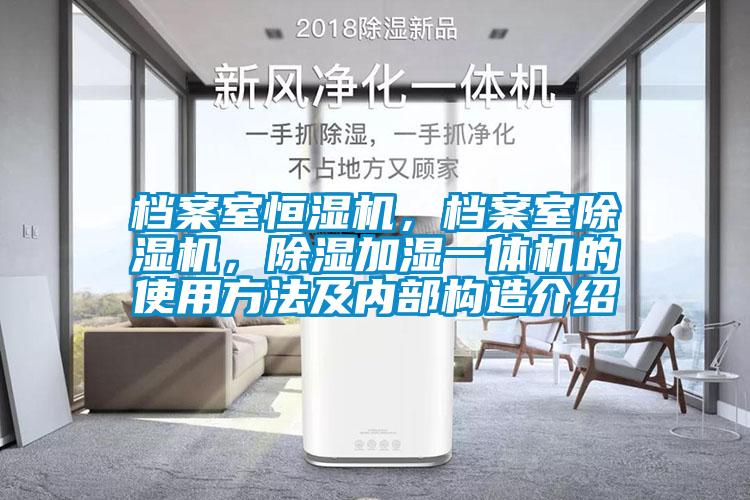档案室恒湿机,档案室除湿机,除湿加湿一体机的使用方法及内部构造介绍