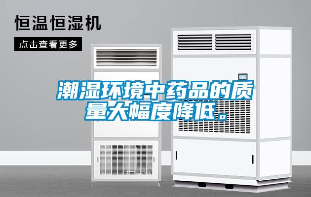 潮湿环境中药品的质量大幅度降低。