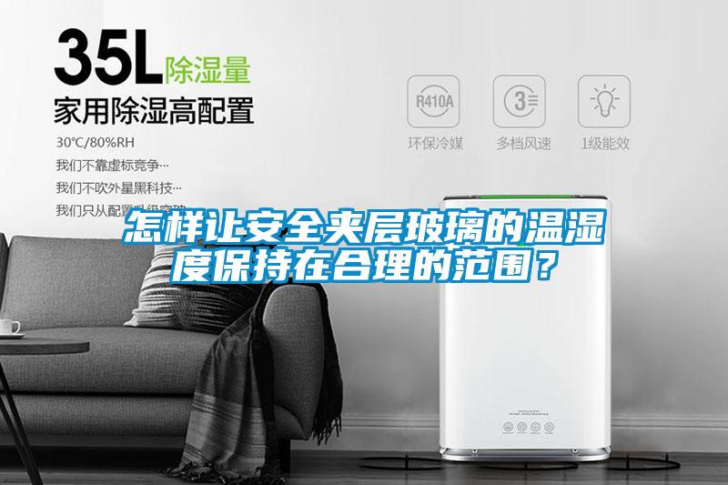 怎样让安全夹层玻璃的温湿度保持在合理的范围?