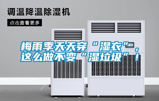 梅雨季天天穿“湿衣”,这么做不变“湿垃圾”!