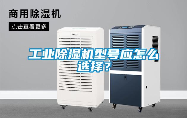 工业除湿机型号应怎么选择?