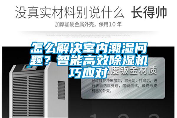 怎么解决室内潮湿问题?智能高效除湿机巧应对