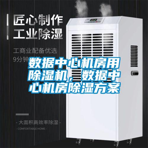 数据中心机房用除湿机,数据中心机房除湿方案