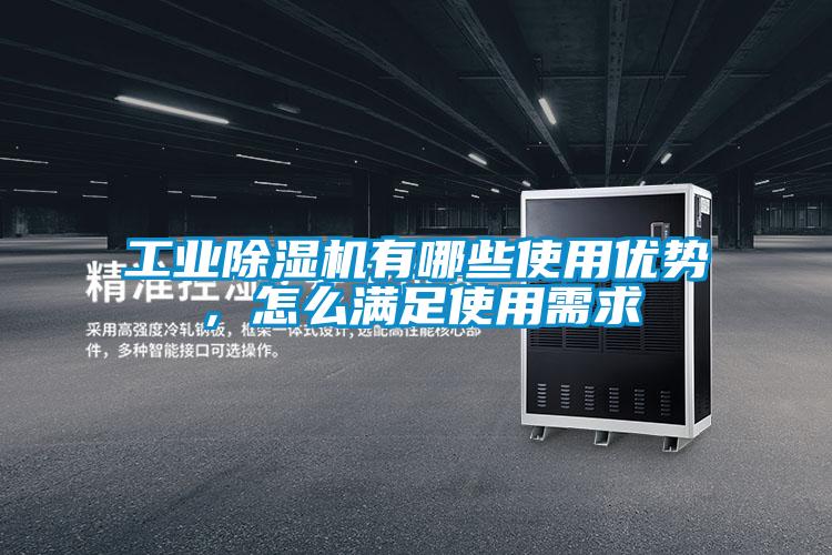 工业除湿机有哪些使用优势,怎么满足使用需求