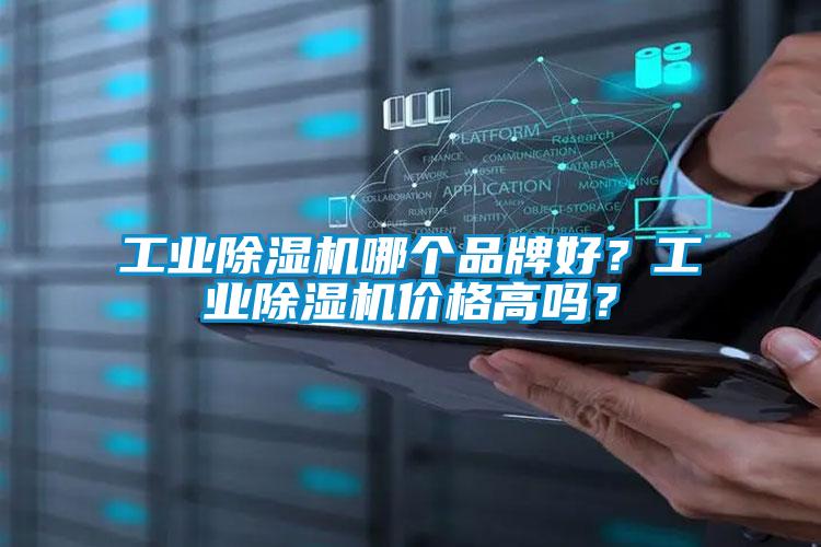 工业除湿机哪个品牌好?工业除湿机价格高吗?