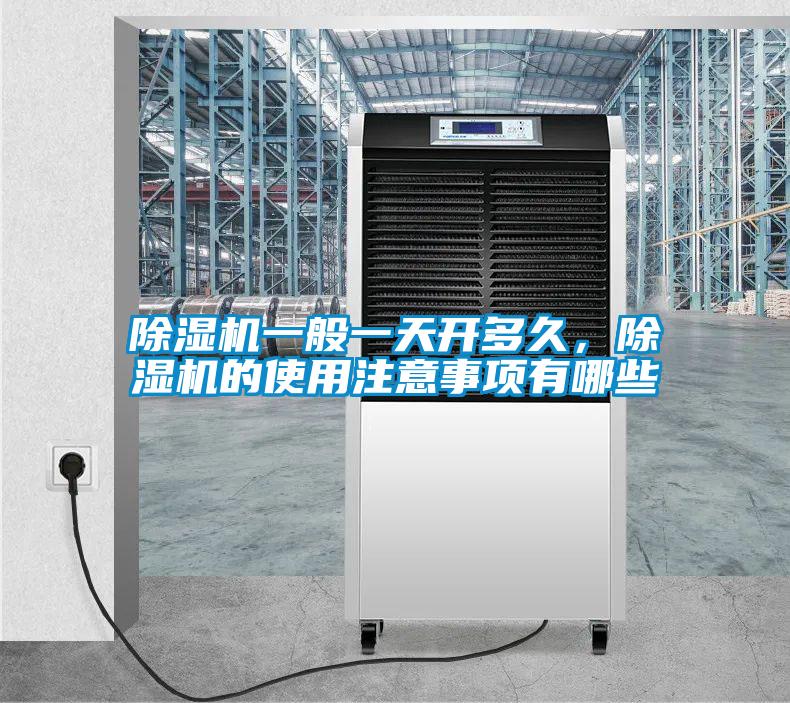 除湿机一般一天开多久,除湿机的使用注意事项有哪些