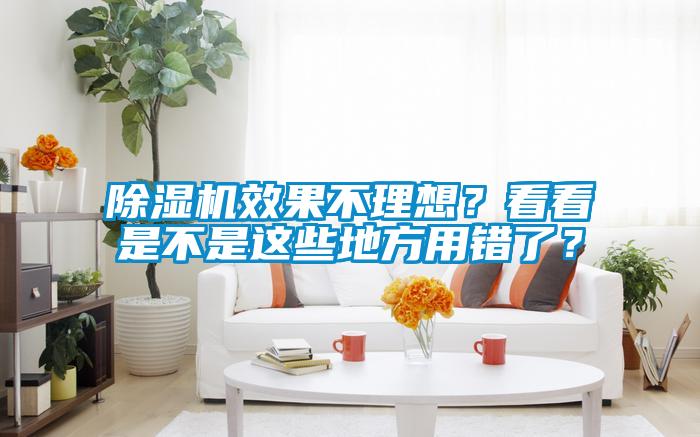 除湿机效果不理想?看看是不是这些地方用错了?