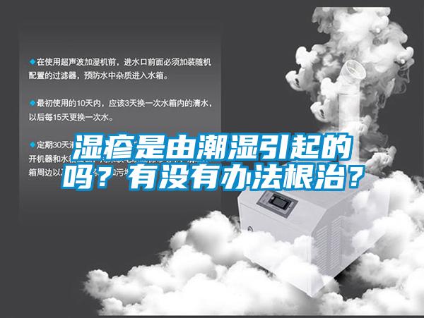 湿疹是由潮湿引起的吗?有没有办法根治?