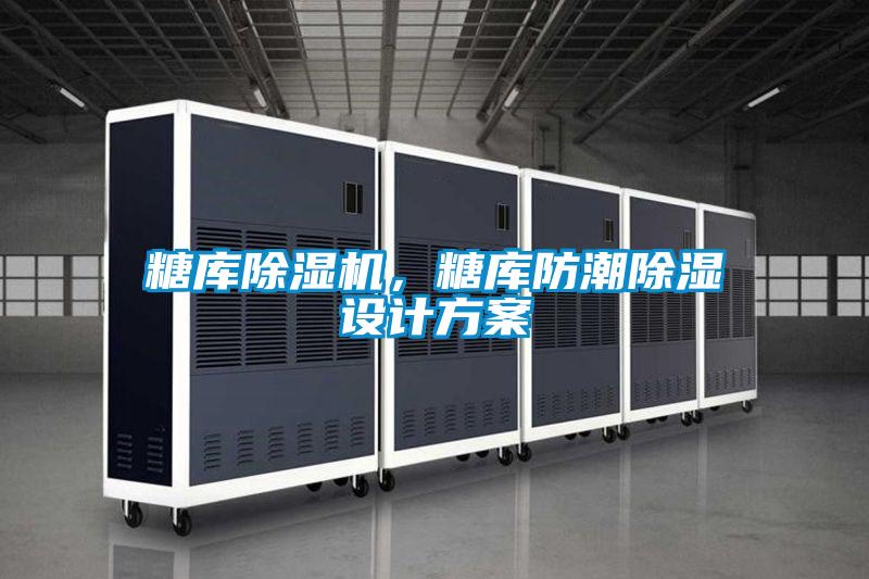 糖库除湿机,糖库防潮除湿设计方案