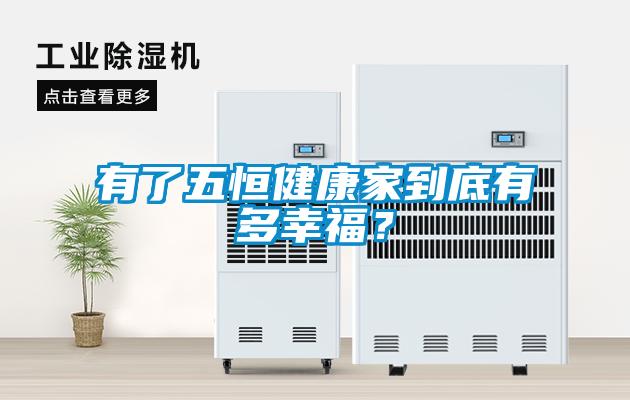 有了五恒健康家到底有多幸福?