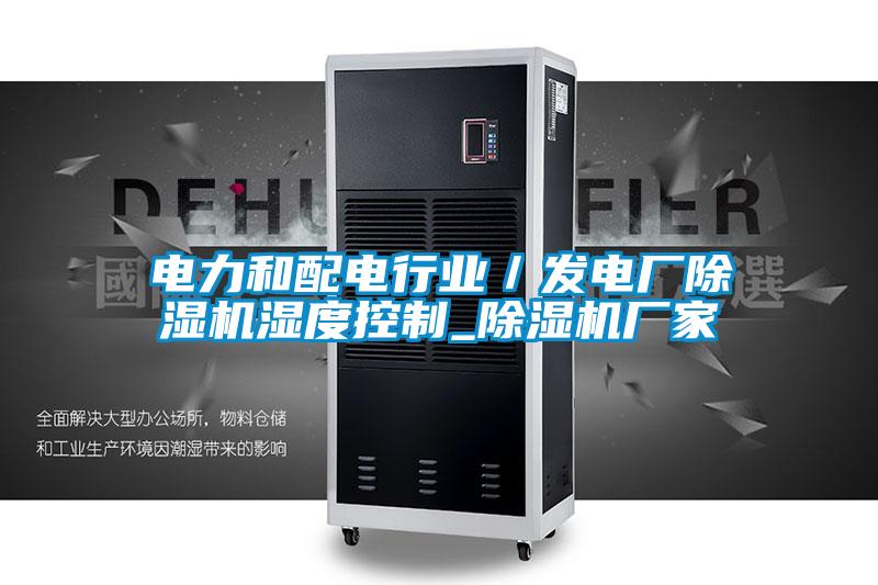电力和配电行业/发电厂除湿机湿度控制_除湿机厂家