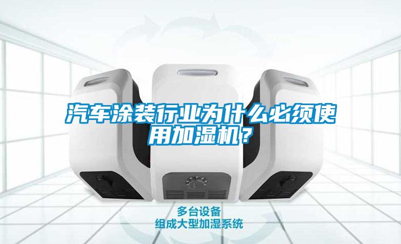 汽车涂装行业为什么必须使用加湿机?