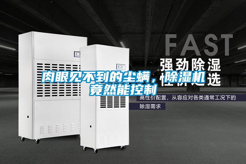 肉眼见不到的尘螨,除湿机竟然能控制