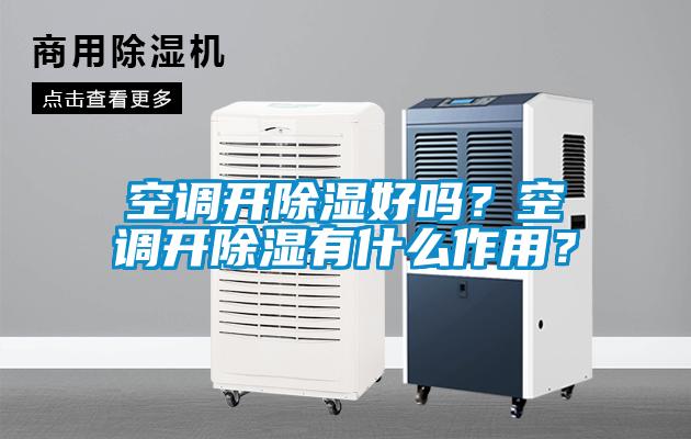 空调开除湿好吗?空调开除湿有什么作用?