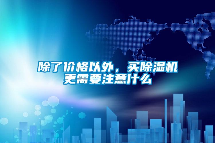 除了价格以外,买除湿机更需要注意什么