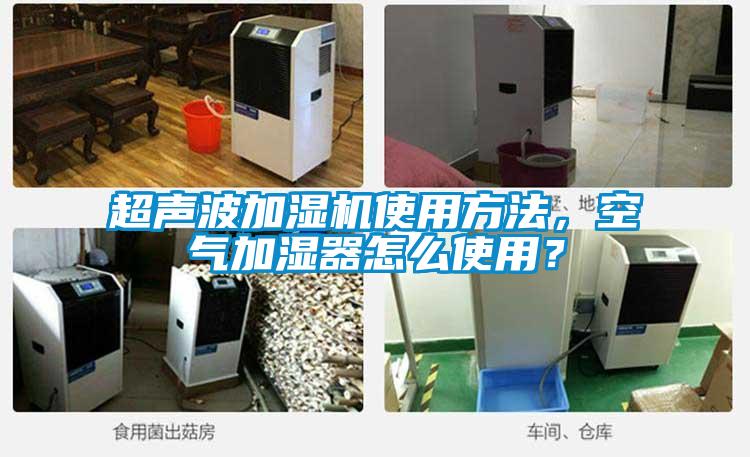 超声波加湿机使用方法,空气加湿器怎么使用?